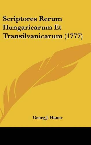 Scriptores Rerum Hungaricarum Et Transilvanicarum (1777)