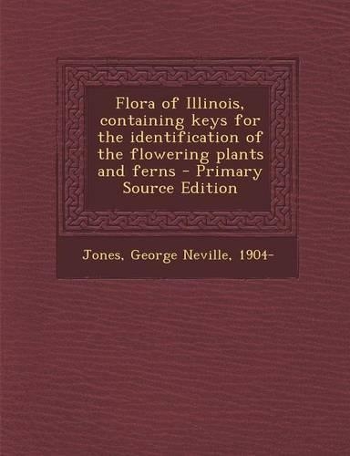 Flora of Illinois, Containing Keys for the Identification of the Flowering Plants and Ferns - Primary Source Edition