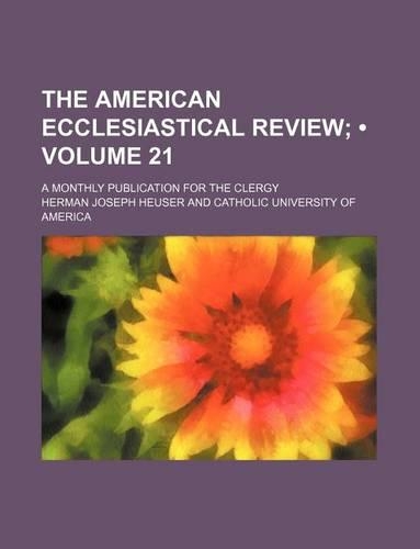 The American Ecclesiastical Review (Volume 21); A Monthly Publication for the Clergy