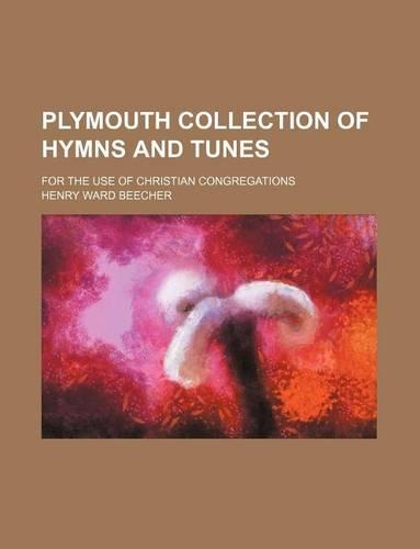 Plymouth Collection of Hymns and Tunes; For the Use of Christian Congregations
