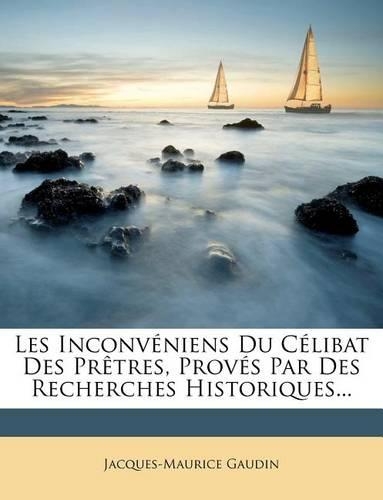 Les Inconvéniens Du Célibat Des Prêtres, Provés Par Des Recherches Historiques...