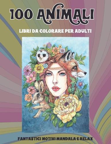 Libri da colorare per adulti - Fantastici motivi Mandala e relax - 100 Animali
