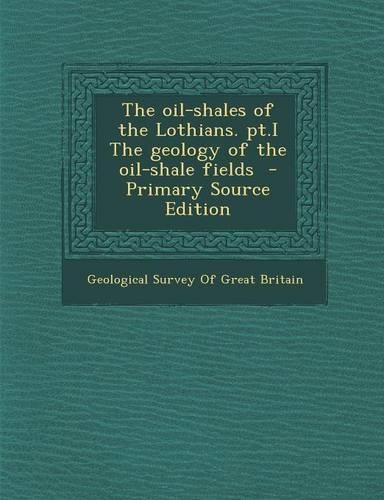 Oil-Shales of the Lothians. PT.I the Geology of the Oil-Shale Fields