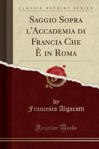 Saggio Sopra l'Accademia Di Francia Che È in Roma (Classic Reprint)
