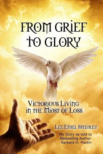 From Grief to Glory: Victorious Living in the Midst of Loss