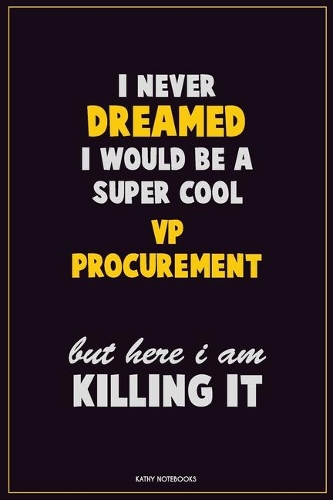 I Never Dreamed I would Be A Super Cool VP Procurement But Here I Am Killing It