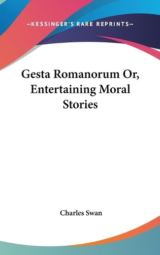 Gesta Romanorum Or, Entertaining Moral Stories