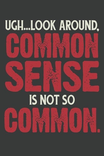 Ugh...Look Around, Common Sense Is Not So Common.