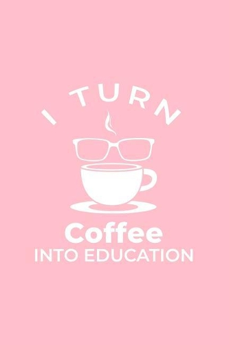 I Turn Coffee Into Education