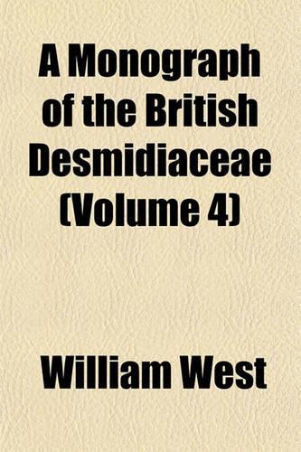 A Monograph of the British Desmidiaceae (Volume 4)