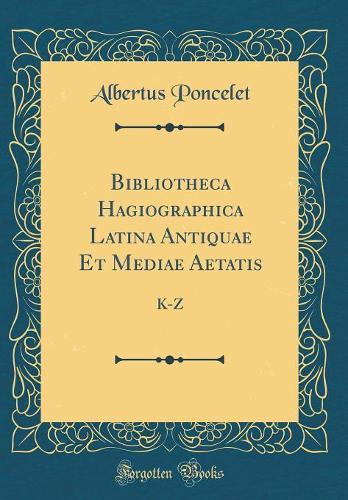 Bibliotheca Hagiographica Latina Antiquae Et Mediae Aetatis