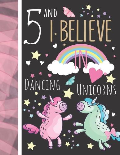 5 And I Believe In Dancing Unicorns