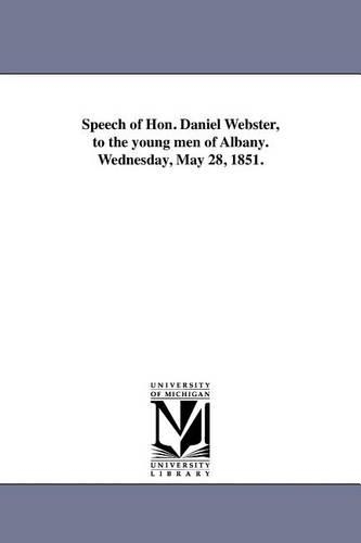 Speech of Hon. Daniel Webster, to the young men of Albany. Wednesday, May 28, 1851.