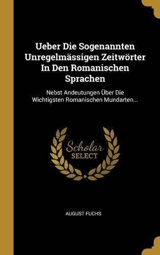 Ueber Die Sogenannten Unregelmässigen Zeitwörter In Den Romanischen Sprachen