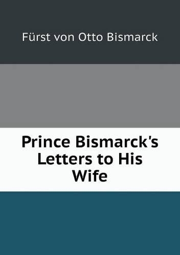 Prince Bismarck's Letters to His Wife
