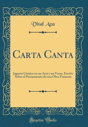 Carta Canta: Juguete Cómico en un Acto y en Verso, Escrito Sobre el Pensamiento de una Obra Francesa (Classic Reprint)
