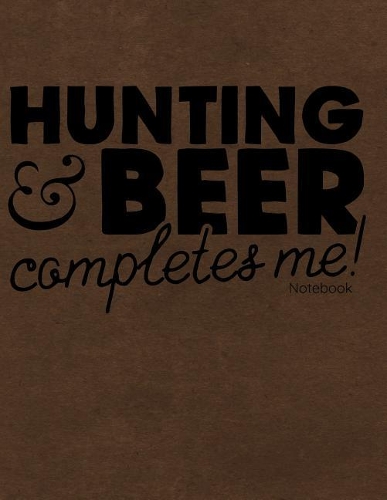 Hunting & Beer Completes Me Notebook
