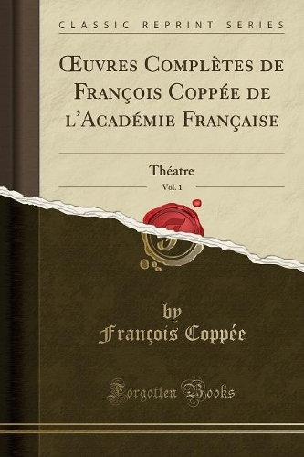 Oeuvres Complètes de François Coppée de l'Académie Française, Vol. 1