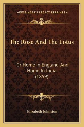 The Rose And The Lotus: Or Home In England, And Home In India (1859)(English)
