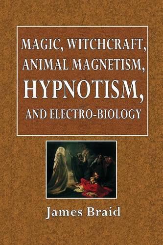 Magic, Witchcraft, Animal Magnetism, Hypnotism, and Electro-Biology