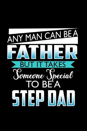 Any Man Can Be A Father But It Takes Someone Special To Be A Stepdad