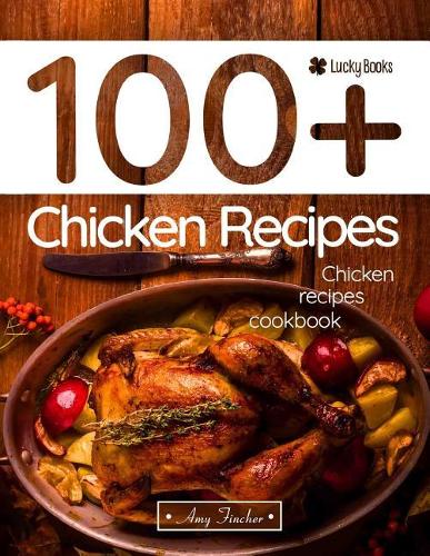 Chicken Recipes Cookbook. 100+ Chicken Recipes