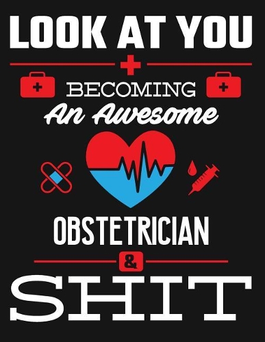 Look at You Becoming an Awesome Obstetrician & Shit