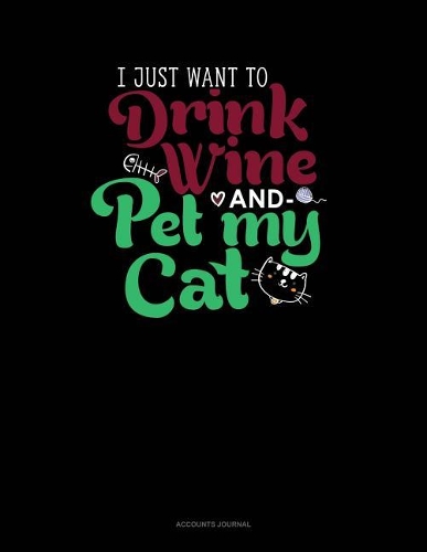 I Just Want to Drink Wine and Pet My Cat