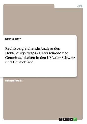 Rechtsvergleichende Analyse des Debt-Equity-Swaps - Unterschiede und Gemeinsamkeiten in den USA, der Schweiz und Deutschland