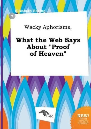 Wacky Aphorisms, What the Web Says about Proof of Heaven