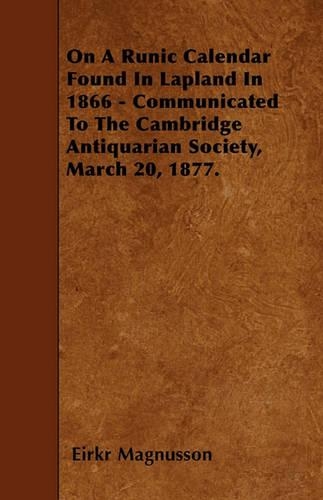 On A Runic Calendar Found In Lapland In 1866 - Communicated To The Cambridge Antiquarian Society, March 20, 1877.
