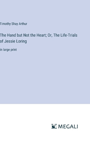 The Hand but Not the Heart; Or, The Life-Trials of Jessie Loring