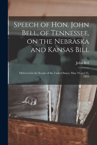 Speech of Hon. John Bell, of Tennessee, on the Nebraska and Kansas Bill