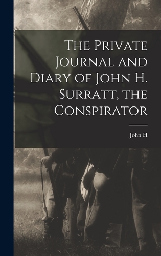 The Private Journal and Diary of John H. Surratt, the Conspirator