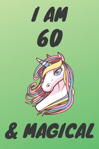 I Am 60 And Magical: Unicorn 60th Birthday Journal Present / Gift for Women & Men Green Theme (6 x 9 - 110 Blank Lined Pages)