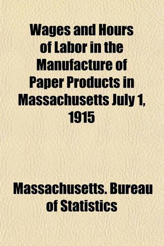 Wages and Hours of Labor in the Manufacture of Paper Products in Massachusetts July 1, 1915