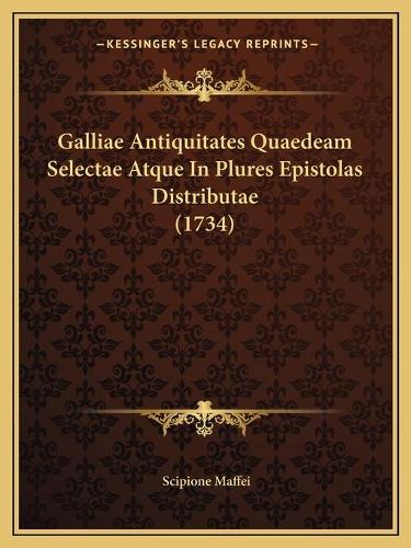 Galliae Antiquitates Quaedeam Selectae Atque In Plures Epistolas Distributae (1734)