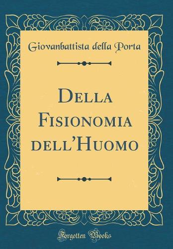 Della Fisionomia Dell'huomo (Classic Reprint)