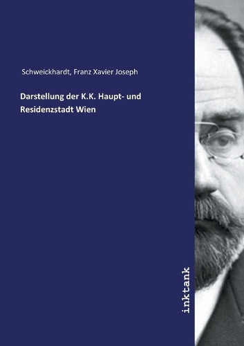 Darstellung der K.K. Haupt- und Residenzstadt Wien