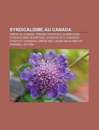 Syndicalisme Au Canada: Greve Au Canada, Presse Syndicale Quebecoise, Syndicalisme Quebecois, Syndicaliste Canadien, Syndicat Canadien(French)