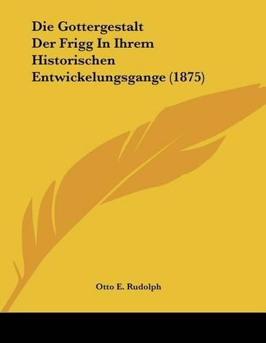 Die Gottergestalt Der Frigg In Ihrem Historischen Entwickelungsgange (1875)