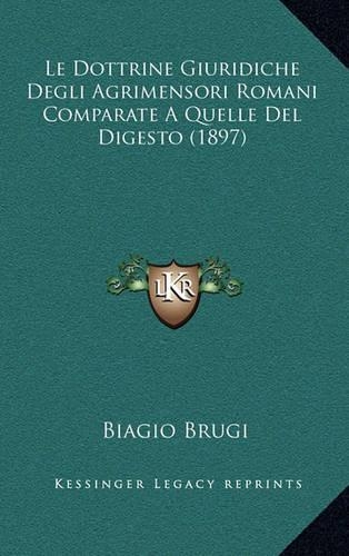 Le Dottrine Giuridiche Degli Agrimensori Romani Comparate a Quelle del Digesto (1897)