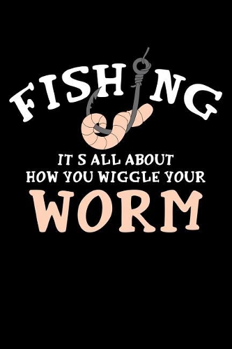 Fishing It's All About How You Wiggle Your Worm