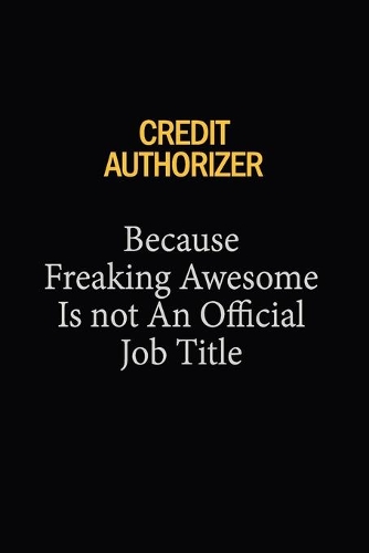 Credit Authorizer Because Freaking Awesome Is Not An Official Job Title