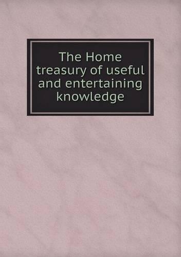 The Home treasury of useful and entertaining knowledge