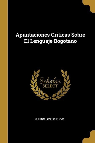 Apuntaciones Criticas Sobre El Lenguaje Bogotano