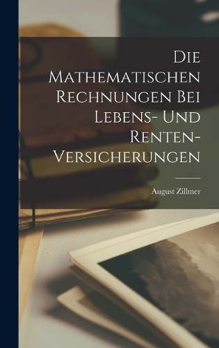 Die Mathematischen Rechnungen Bei Lebens- Und Renten-Versicherungen