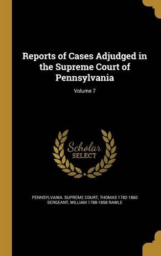 Reports of Cases Adjudged in the Supreme Court of Pennsylvania; Volume 7