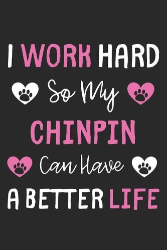 I Work Hard So My ChinPin Can Have A Better Life