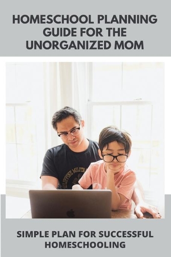 Homeschool Planning Guide For The Unorganized Mom